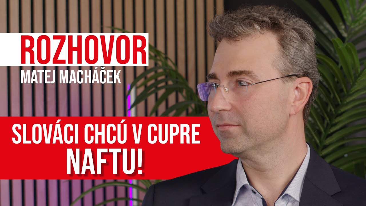 Slováci chcú naftu aj Cupre! ROZHOVOR: Matej Macháček